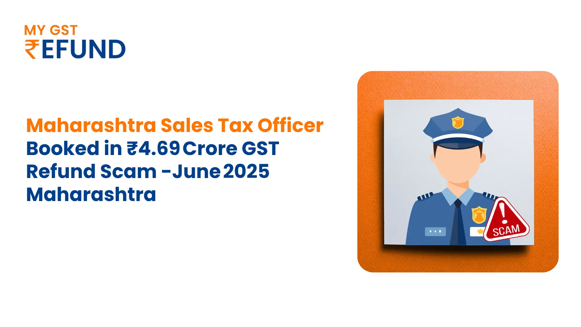 Maharashtra Sales Tax Officer Booked in ₹4.69 Crore GST Refund Scam -June 2025