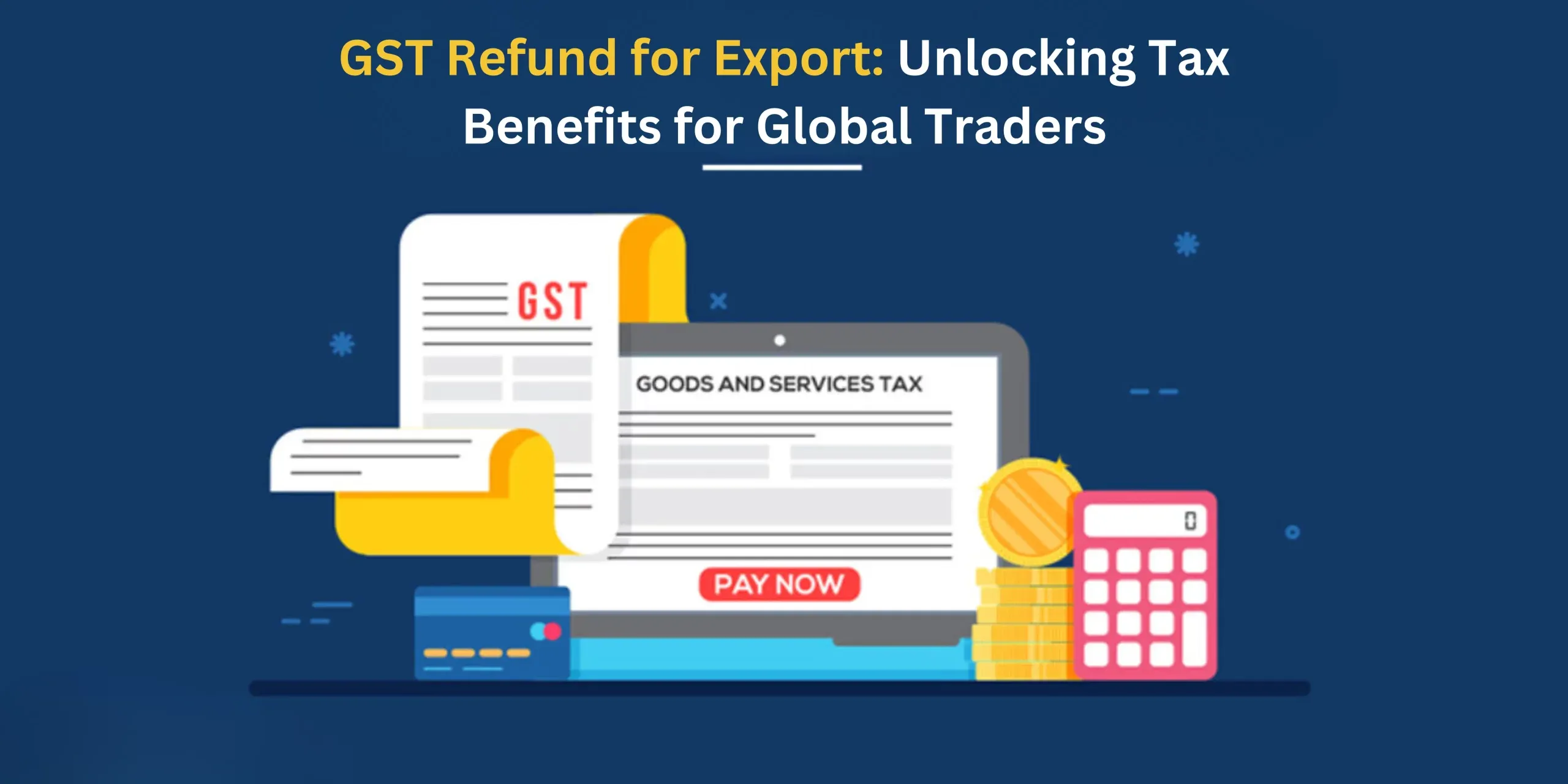 GST Refund for Export Unlocking Tax Benefits for Global Traders