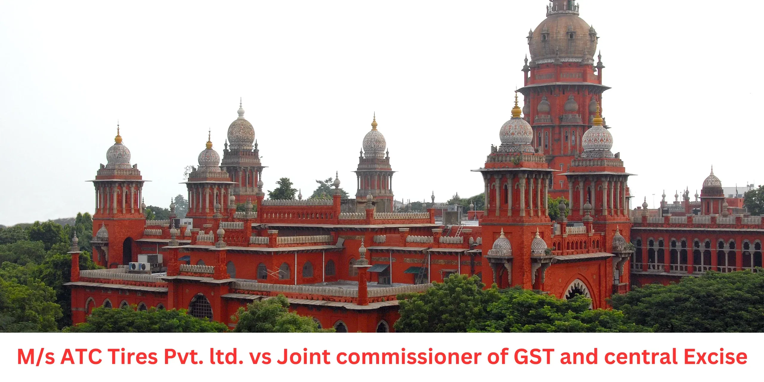 Decode the Madras HC Judgement on the case of M/s ATC Tires Pvt. ltd. vs Joint commissioner of GST and central Excise.