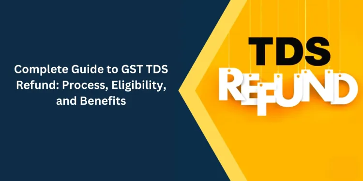 Complete Guide to TDS Refund: Process, Eligibility, and Benefits