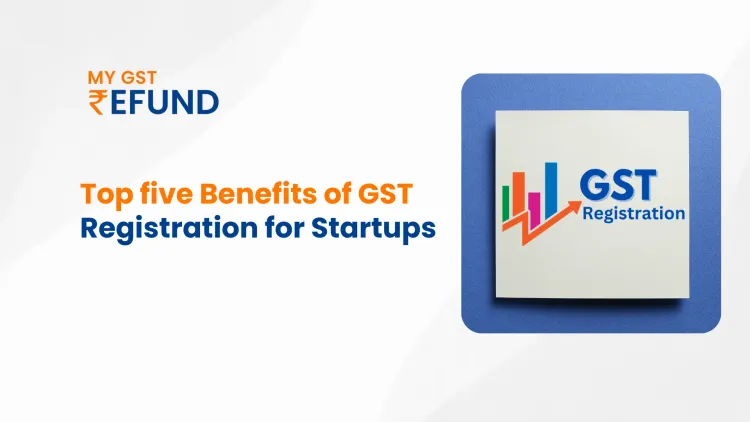 Top 5 Benefits of GST Registration for Startups