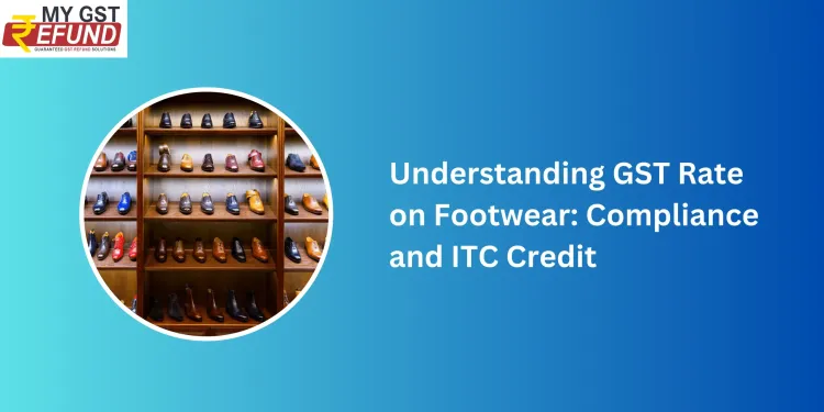 Understanding GST Rate on Footwear: Compliance and ITC Credit