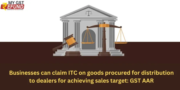 Businesses can claim ITC on goods procured for distribution to dealers for achieving sales target: GST AAR