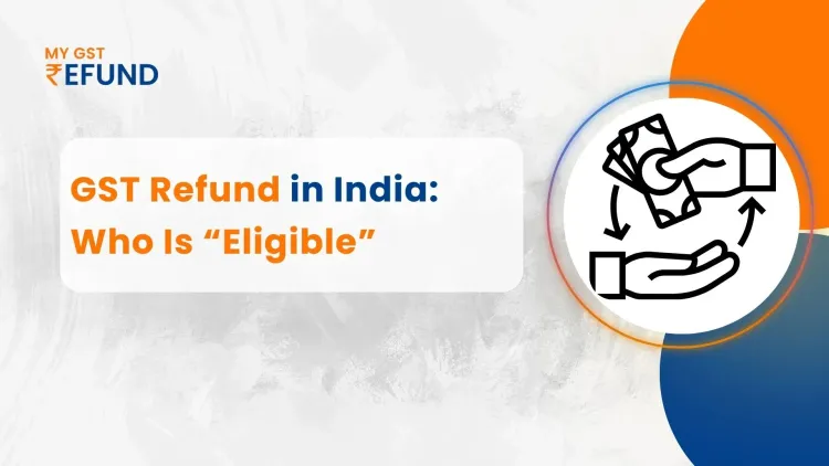 What is a GST Refund in India & Who Is Eligible to Claim