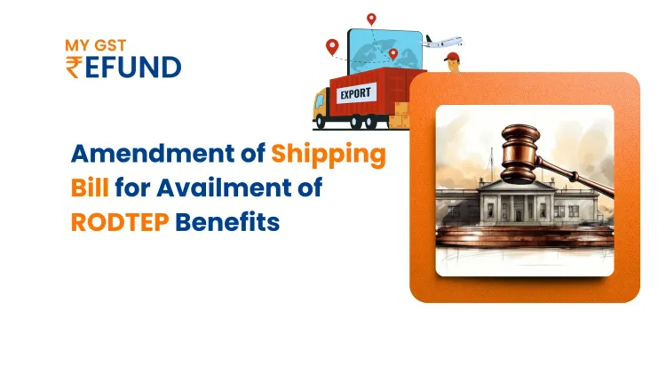 Amendment of Shipping Bills for Availment of RoDTEP Benefits 