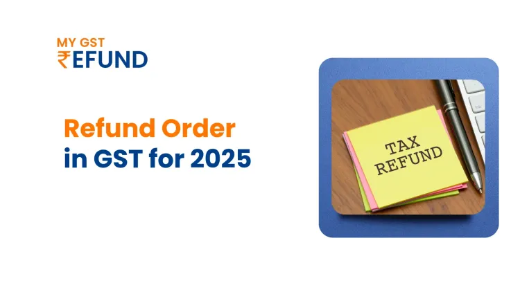 Everything About Refund Orders in GST for 2025