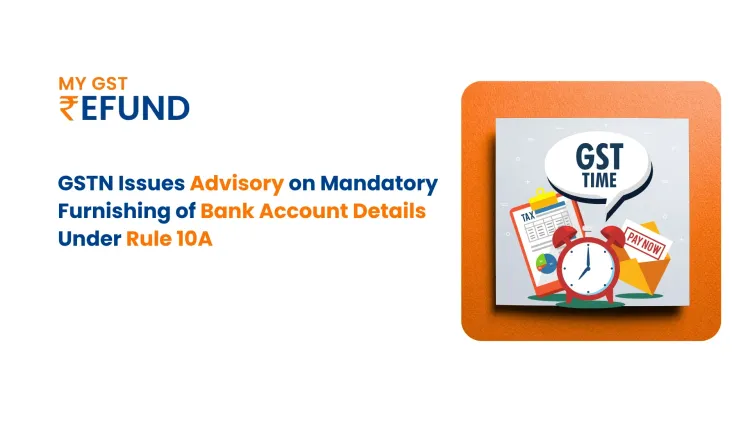 Mandatory Furnishing of Bank Account Details Under Rule 10A
