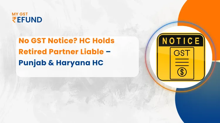 Retired Partner Held Liable Without GST Retirement Notice – Punjab & Haryana HC