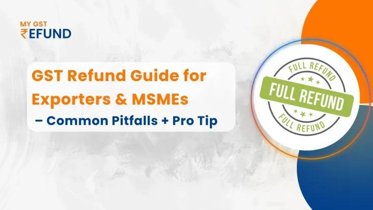 GST Export & MSME Refund Guide: Avoid Pitfalls & Pro Tips for Smooth Claims