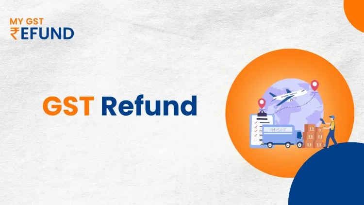 Ultimate Guide to GST Refunds in India: How to Claim & Maximize