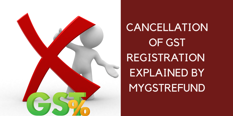 Cancellation of GST registration Explained by MyGSTRefund