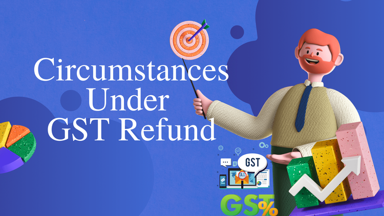 Circumstances under GST Refund &#8211; Conditions and Procedure