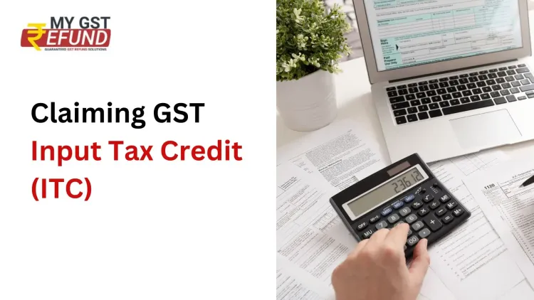 Claiming GST Input Tax Credit (ITC): Key Conditions and Considerations