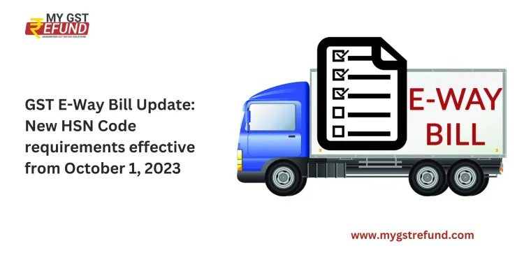 GST E-Way Bill Update: New HSN Code requirements effective from October 1, 2023