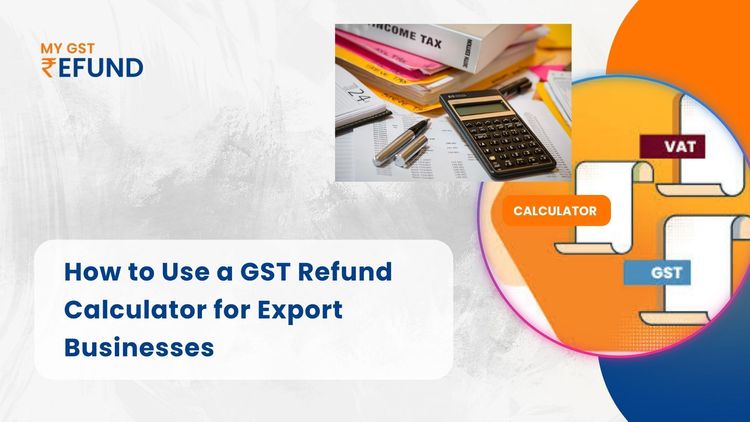 How to Use a GST Refund Calculator for Export Businesses