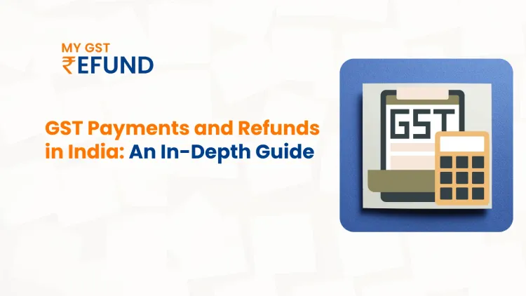 GST Payments and Refunds in India: A Comprehensive Guide