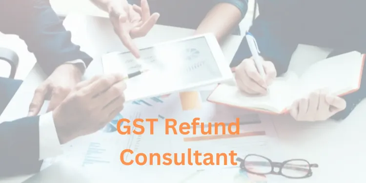 Why it&#8217;s important to choose a right GST Refund Consultant?