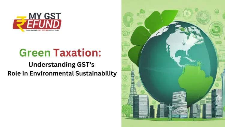 Green Taxation: Understanding GST's Role in Environmental Sustainability