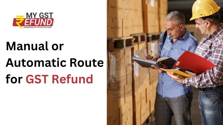 Manual or Automatic route for GST Refund