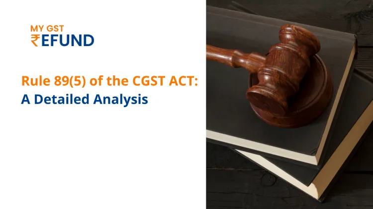 Rule 89(5) of the CGST ACT: A Detailed Analysis