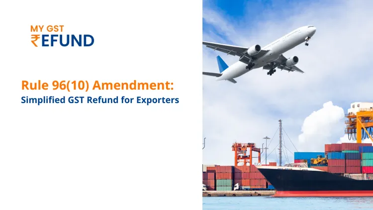 Rule 96(10) Amendment: Simplified GST Refund for Exporters