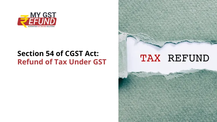 Section 54 of CGST Act: Refund of Tax Under GST