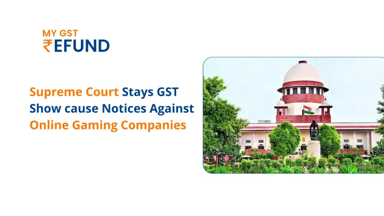 Supreme Court Stays GST Show cause Notices Against Online Gaming Companies