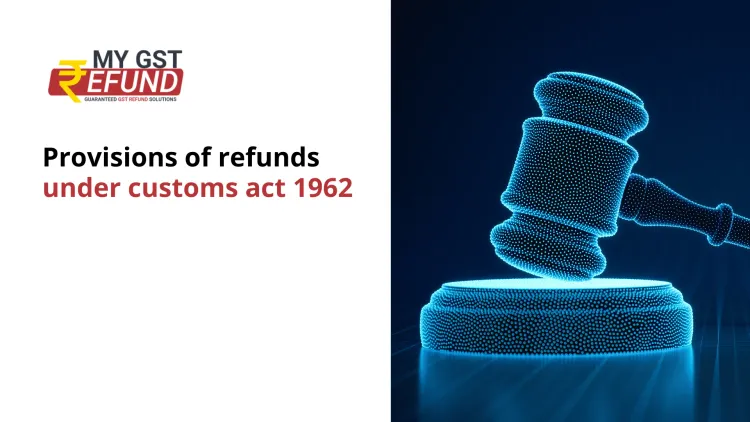 Provisions of refunds under customs act 1962